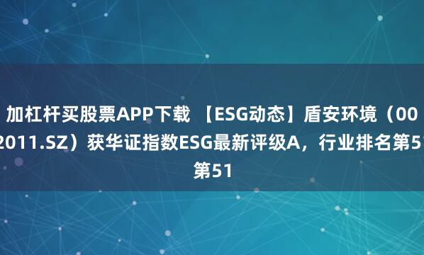 加杠杆买股票APP下载 【ESG动态】盾安环境（002011.SZ）获华证指数ESG最新评级A，行业排名第51