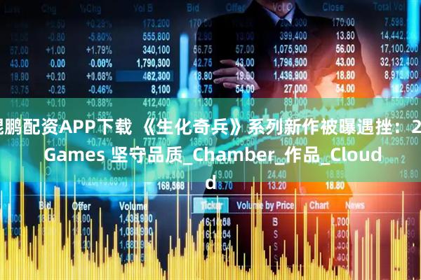 鲲鹏配资APP下载 《生化奇兵》系列新作被曝遇挫:2K Games 坚守品质_Chamber_作品_Cloud